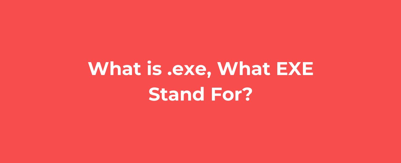 What is .exe, What EXE Stand For? image