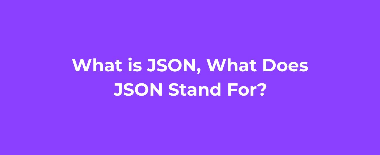 What is JSON, What Does JSON Stand For?