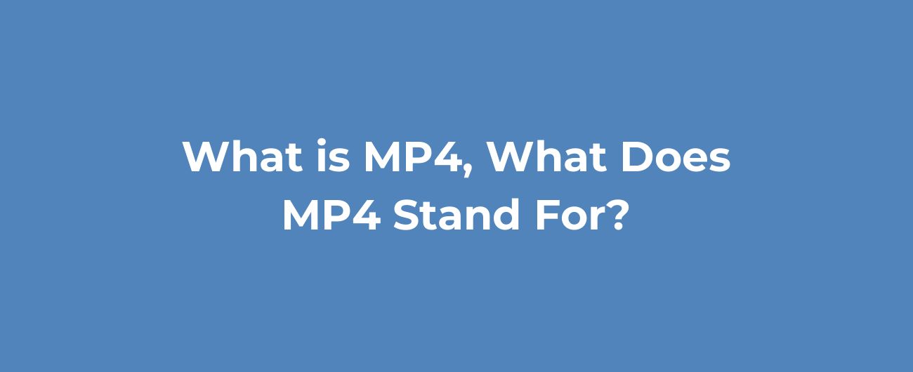 What is MP4, What Does MP4 Stand For?