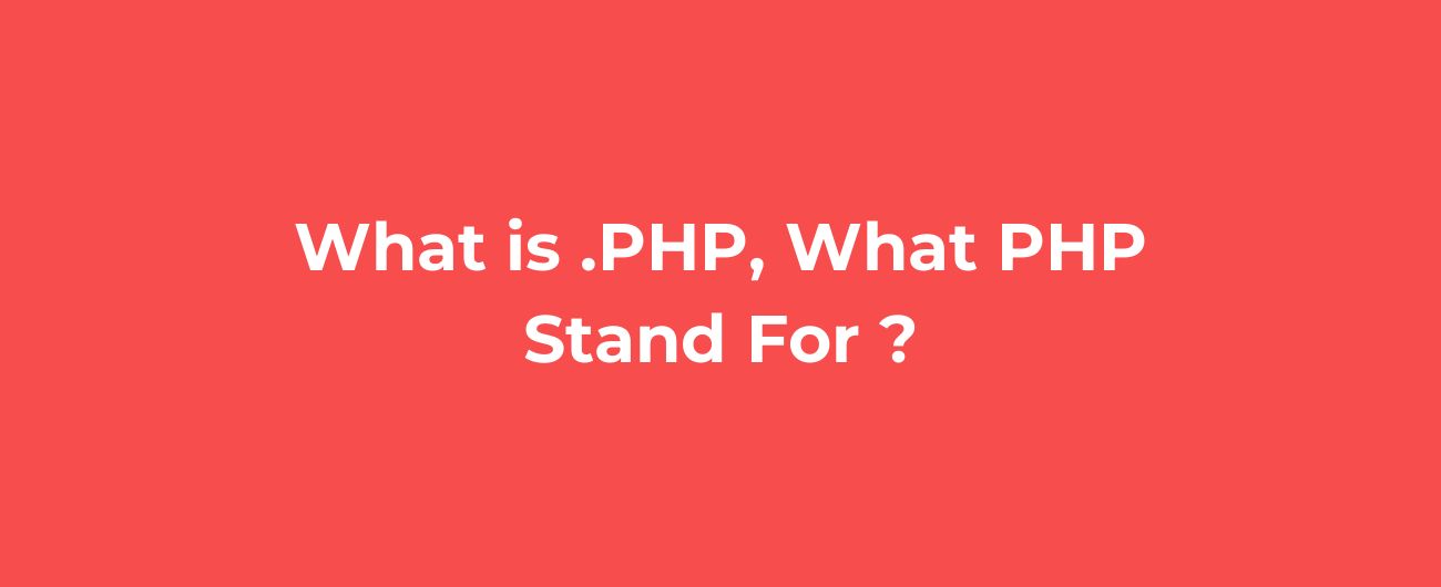 What is .PHP, What PHP Stand For ?