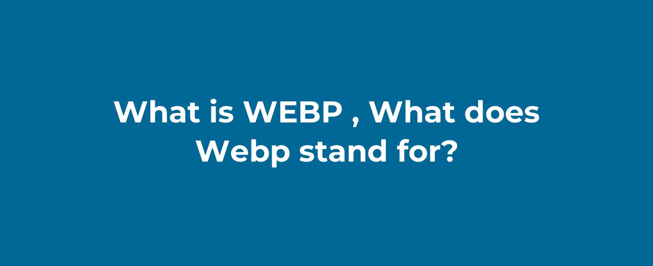 What is WEBP , What does Webp stand for? image