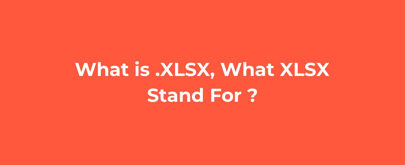 What is .XLSX, What XLSX Stand For ?