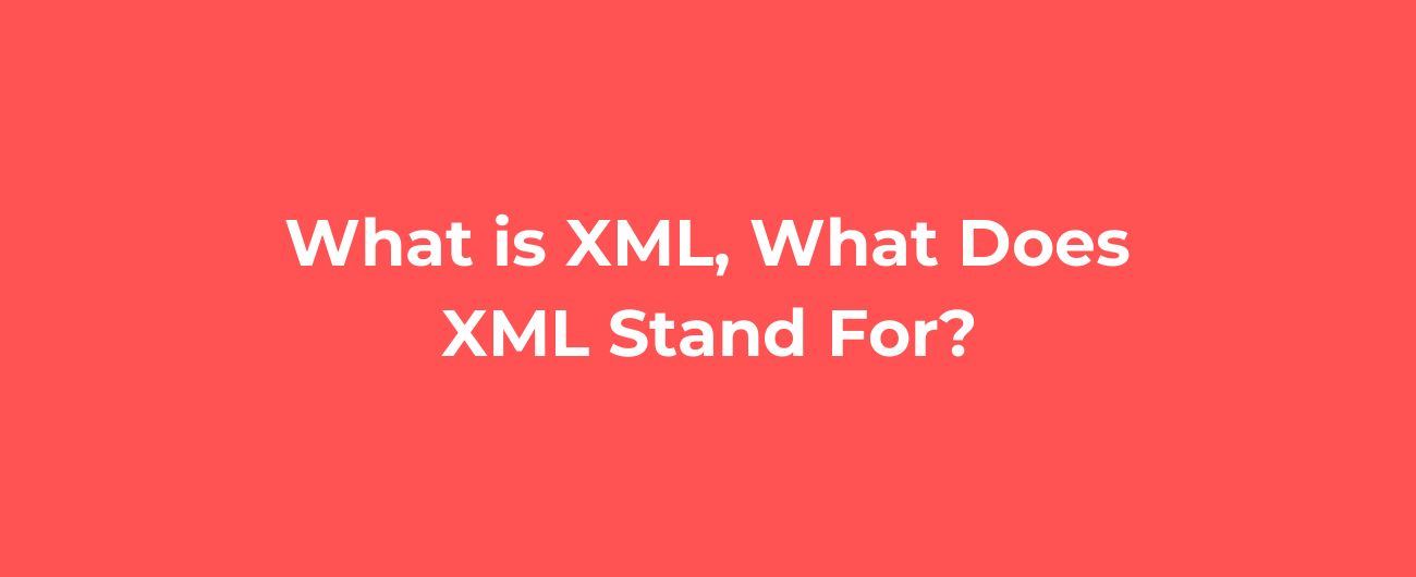 What is XML, What Does XML Stand For?