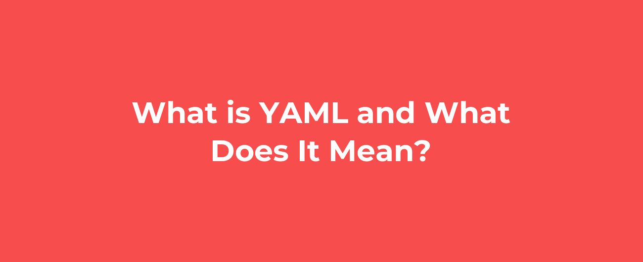 What is YAML and What Does It Mean?